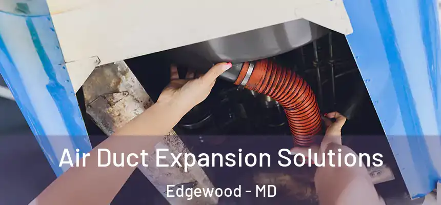 Air Duct Expansion Solutions Edgewood - MD