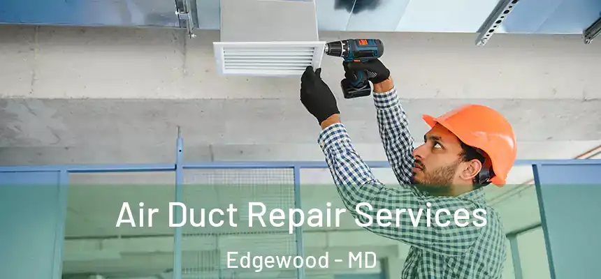  Air Duct Repair Services Edgewood - MD