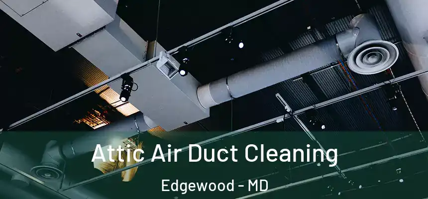 Attic Air Duct Cleaning Edgewood - MD