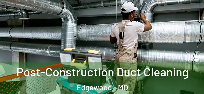  Post-Construction Duct Cleaning Edgewood - MD