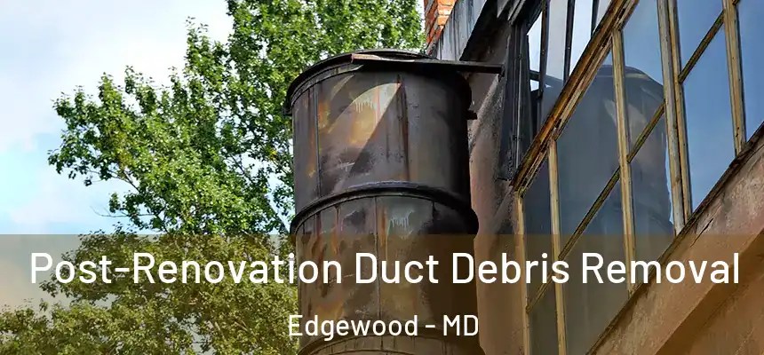  Post-Renovation Duct Debris Removal Edgewood - MD